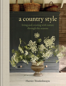 A Country Style (creating a well-lived home through the seasons) by Harriet Thistlethwayte, 9781840919707