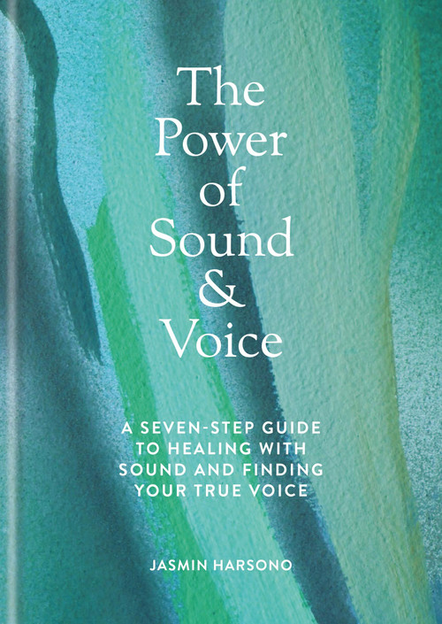 The Power of Sound & Voice (A seven-step guide to healing with sound and finding your true voice) by Jasmin Harsono, 9781841816630