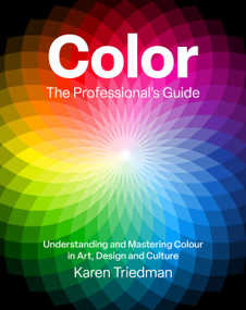 Color: The Professional's Guide (Understanding and Mastering Colour in Art, Design and Culture) by Karen Triedman, 9781846017292