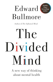 The Divided Mind (A new way of thinking about mental health) by Professor Edward Bullmore, 9781915780669