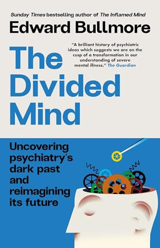 The Divided Mind (Uncovering psychiatry's dark past and reimagining its future) by Professor Edward Bullmore, 9781915780669