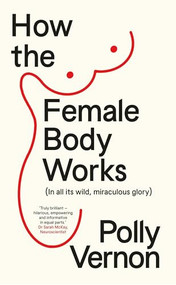 How the Female Body Works ((In all its wild, miraculous glory)) by Polly Vernon, 9781915780881
