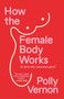 How the Female Body Works ((In all its wild, miraculous glory)) by Polly Vernon, 9781915780881