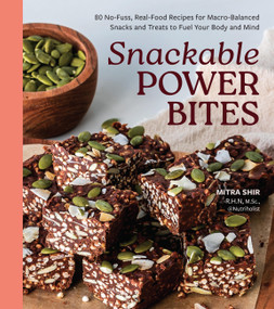 Snackable Power Bites (80 No-Fuss, Real-Food Recipes for Macro-Balanced Snacks and Treats to Fuel Your Body and Mind) by Mitra Shir, 9798317900618