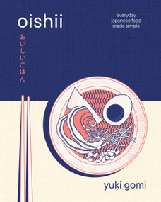 Oishii (Everyday Japanese Food Made Simple) by Yuki Gomi, 9798317900892