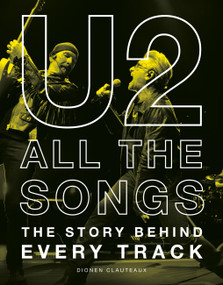 U2 All the Songs (The Story Behind Every Track) by Dionen Clauteaux, 9798894142982