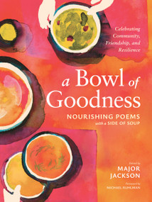 A Bowl of Goodness (Nourishing Poems with a Side of Soup, Celebrating Community, Friendship, and Resilience) by Major Jackson, Michael Ruhlman, Hélène Blanc, 9798897080007