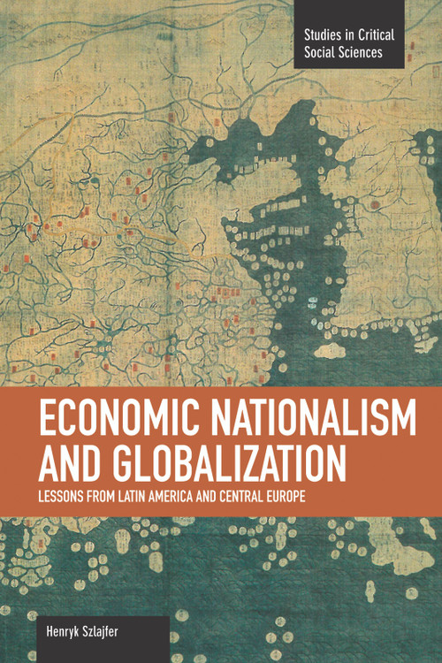 Economic Nationalism and Globalization (Lessons from Latin America and Central Europe) by Henryk Szlajfer, 9781608463442