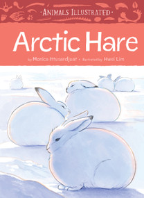 Animals Illustrated: Arctic Hare by Monica Ittusardjuat, Hwei Lim, 9781772276589