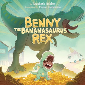 Benny the Bananasaurus Rex - 9781772276565 by Sarabeth Holden, Emma Pedersen, 9781772276565
