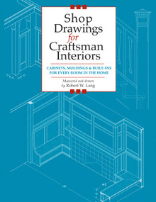 Shop Drawings for Craftsman Interiors (Cabinets, Moldings and Built-Ins for Every Room in the Home) by Robert Lang, 9781892836168