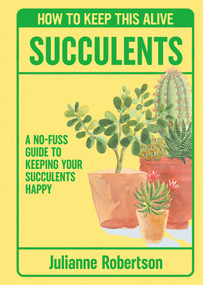Succulents: How to Keep This Alive (A no-fuss guide to keeping your succulent alive, one pot at a time) by Julianne Robertson, 9798217270415