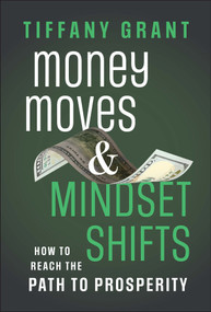 Money Moves and Mindset Shifts (How to Reach the Path to Prosperity) by Tiffany Grant, 9781394364480