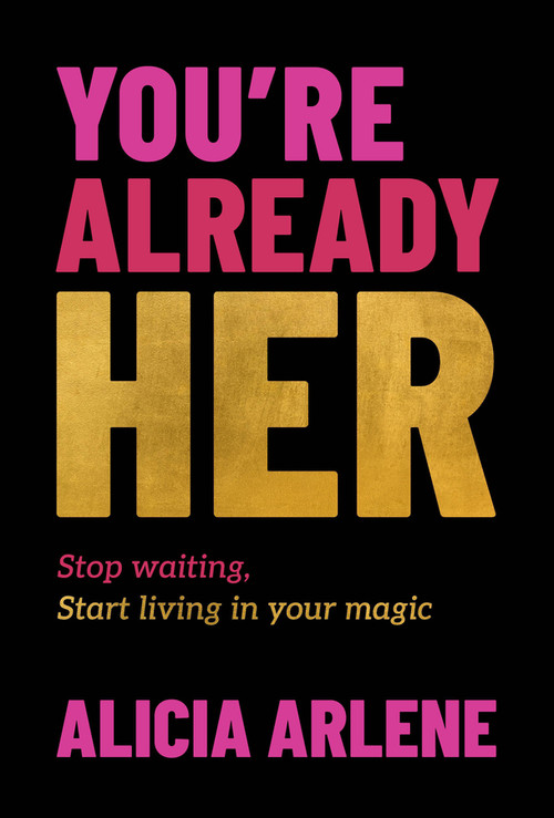 You're Already Her (Stop Waiting, Start Living in Your Magic) by Alicia Arlene, 9781394374427