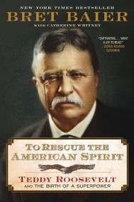 To Rescue the American Spirit (Teddy Roosevelt and the Birth of a Superpower) - 9780063360761 by Bret Baier, 9780063360761