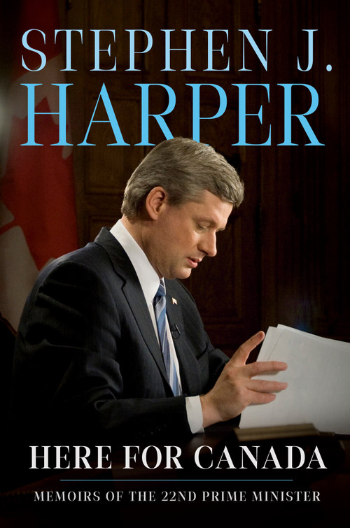 Here for Canada (Memoirs of the 22nd Prime Minister) by Stephen J. Harper, 9780771004049