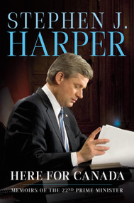Here for Canada (Memoirs of the 22nd Prime Minister) by Stephen J. Harper, 9780771004049