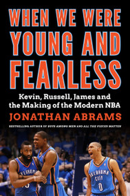 When We Were Young and Fearless (Kevin, Russell, James, and the Making of the Modern NBA) by Jonathan Abrams, 9780063439559