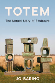 Totem (The Untold Story of Sculpture) by Jo Baring, 9780063571099