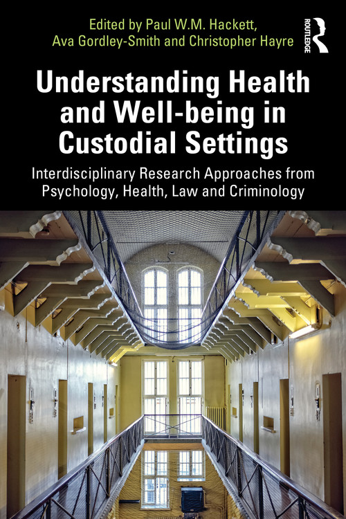 Understanding Health and Well-being in Custodial Settings (Interdisciplinary Research Approaches from Psychology, Health, Law and Criminology) by Paul Hackett, Ava Gordley-Smith, Christopher Hayre, 9781032361222