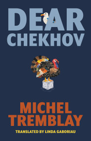 Dear Chekhov by Michel Tremblay, Linda Gaboriau, 9781772016345