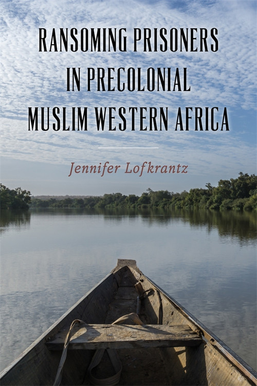 Ransoming Prisoners in Precolonial Muslim Western Africa by Jennifer Lofkrantz, 9781648251467