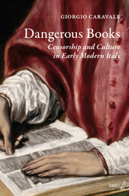 Dangerous Books (Censorship and Culture in Early Modern Italy) by Frank Gordon, Giorgio Caravale, 9789004756113