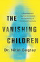 The Vanishing Children (A Psychiatrist's Journey to Unravel the Mysteries of Childhood Psychosis) by Nitin Gogtay, 9781335002525