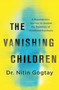 The Vanishing Children (A Psychiatrist's Journey to Unravel the Mysteries of Childhood Psychosis) by Nitin Gogtay, 9781335002525