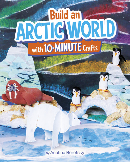 Build an Arctic World with 10-Minute Crafts by Analina Berofsky, 9798875247231