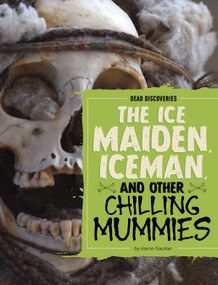 The Ice Maiden, Iceman, and Other Chilling Mummies by Aaron Sautter, 9798875293498