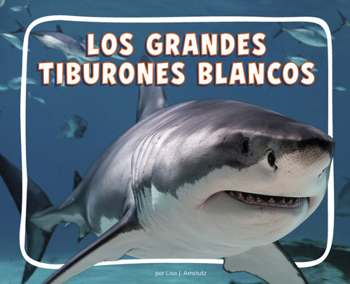 Los grandes tiburones blancos (Spanish Edition) - 9798875297717 by Lisa J. Amstutz, 9798875297717