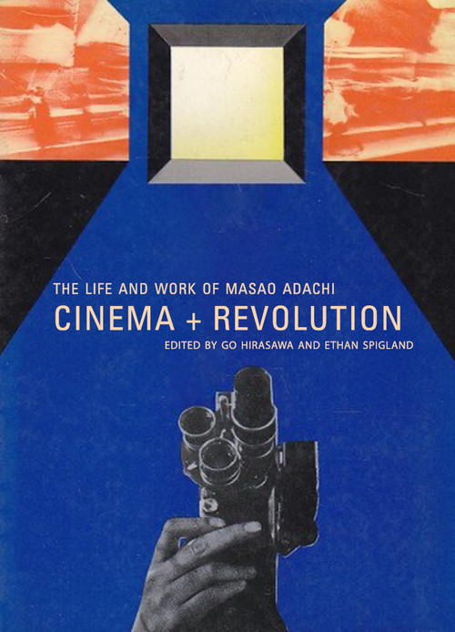 Cinema + Revolution (The Life and Work of Masao Adachi) by Go Hirasawa, Ethan Spigland, 9781965874301