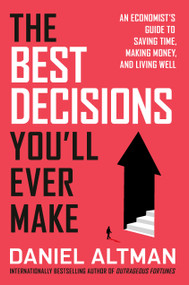 The Best Decisions You'll Ever Make (An Economist's Guide to Saving Time, Making Money, and Living Well) by Daniel Altman, 9798217088539