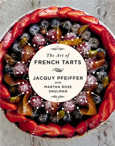 The Art of French Tarts (A Cookbook) by Jacquy Pfeiffer, Martha Rose Shulman, 9780593803752