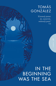 In the Beginning Was the Sea by Tomás González, Frank Wynne, 9781805332039