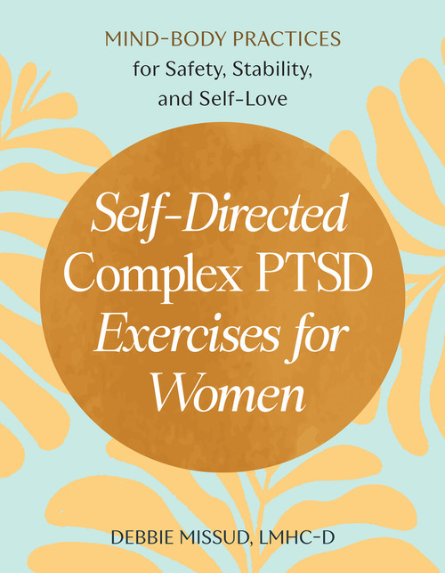 Self-Directed Complex PTSD Exercises for Women (Mind-Body Practices for Safety, Stability, and Self-Love) by Debbie Missud, LMHC-D, 9798217150984