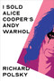 I Sold Alice Cooper's Andy Warhol by Richard Polsky, 9781635425994