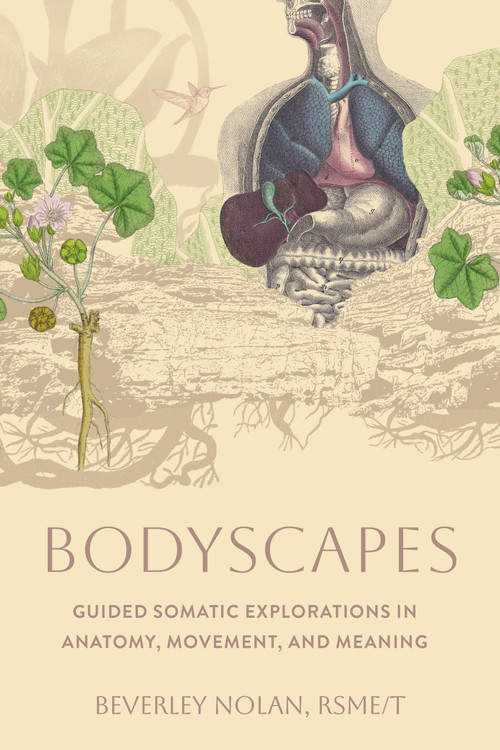 Bodyscapes (Guided Somatic Explorations in Anatomy, Movement, and Meaning) by Beverley Nolan, RSME/T, 9798889843726