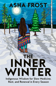 The Inner Winter (Indigenous Wisdom for Slow Medicine, Rest, and Renewal in Every Season) by Asha Frost, 9798318603297