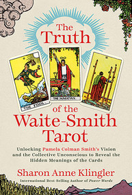 The Truth of the Waite-Smith Tarot (Unlocking Pamela Colman Smiths Vision and the Collective Unconscious to Reveal the Hidden Meanings of the Cards) by Sharon Anne Klingler, 9781401979713