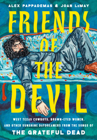 Friends of the Devil (West Texas Cowboys, Brown-Eyed Women, and Other Sunshine Daydreamers from the  Songs of the Grateful Dead) by Alexander Pappademas, Joan LeMay, 9780593732748