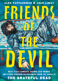Friends of the Devil (West Texas Cowboys, Brown-Eyed Women, and Other Sunshine Daydreamers from the  Songs of the Grateful Dead) by Alex Pappademas, Joan LeMay, 9780593732748