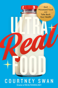 Ultra Real Food (Quit Processed Food and Take Back Your Health) by Courtney Swan, 9780593981276