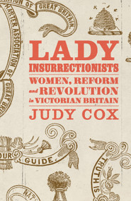 Lady Insurrectionists (Women, Reform and Revolution in Victorian Britain) by Judy Cox, 9781836741909