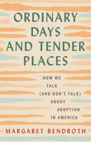 Ordinary Days and Tender Places (How We Talk (and Don't Talk) About Adoption in America) by Margaret Bendroth, 9780807025109