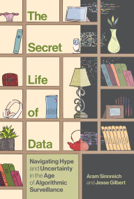 The Secret Life of Data (Navigating Hype and Uncertainty in the Age of Algorithmic Surveillance) - 9780262057233 by Aram Sinnreich, Jesse Gilbert, 9780262057233