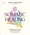 Somatic Healing (How to Soothe Your Nervous System with Body-First Therapy) by Emily Winter, 9798217305551