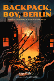 Backpack, Boy, Berlin: Based on a True Story of World War II Espionage by Kip Wilson, Matt Schu, 9781536239461