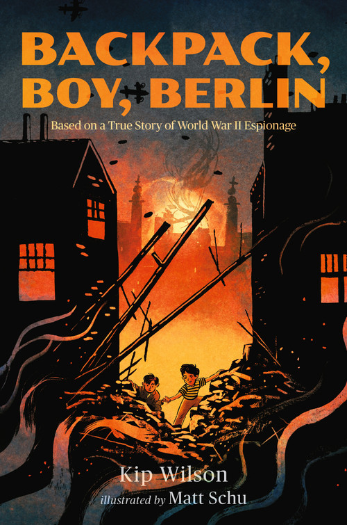 Backpack, Boy, Berlin: Based on a True Story of World War II Espionage by Kip Wilson, Matt Schu, 9781536239461
